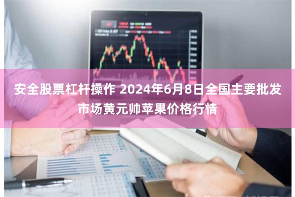 安全股票杠杆操作 2024年6月8日全国主要批发市场黄元帅苹果价格行情