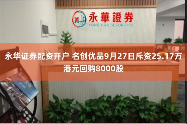 永华证券配资开户 名创优品9月27日斥资25.17万港元回购8000股