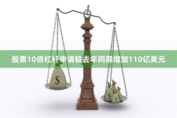 股票10倍杠杆申请较去年同期增加110亿美元