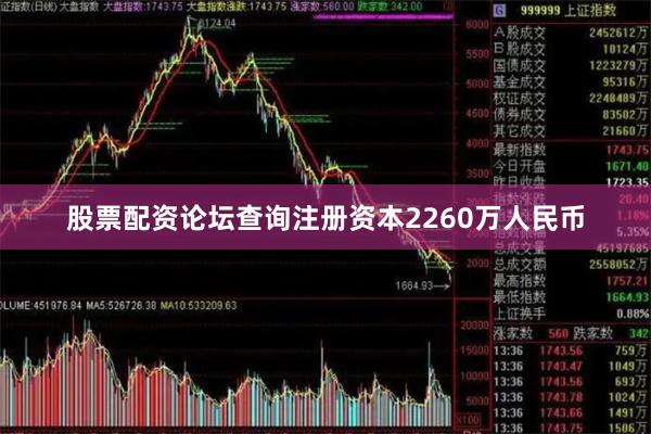 股票配资论坛查询注册资本2260万人民币